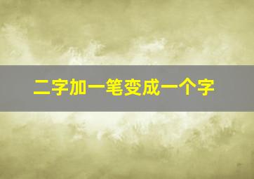 二字加一笔变成一个字