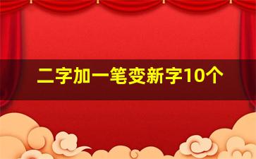 二字加一笔变新字10个