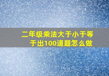 二年级乘法大于小于等于出100道题怎么做