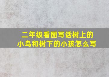 二年级看图写话树上的小鸟和树下的小孩怎么写