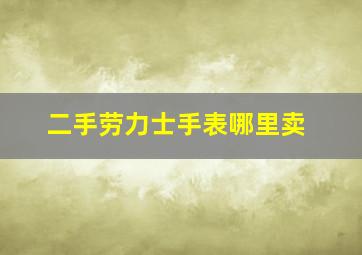 二手劳力士手表哪里卖