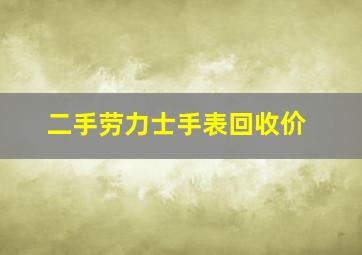 二手劳力士手表回收价