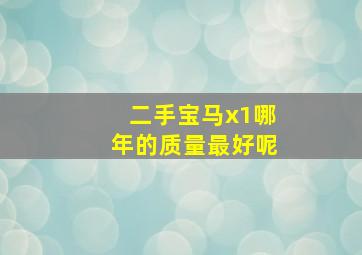 二手宝马x1哪年的质量最好呢