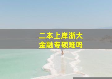 二本上岸浙大金融专硕难吗