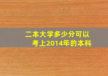 二本大学多少分可以考上2014年的本科