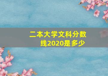 二本大学文科分数线2020是多少