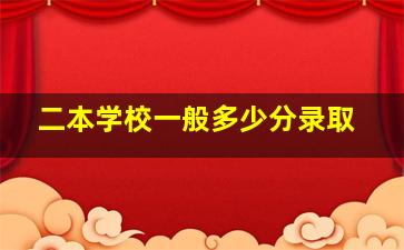 二本学校一般多少分录取