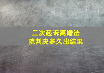 二次起诉离婚法院判决多久出结果