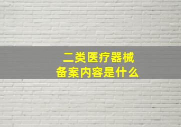 二类医疗器械备案内容是什么