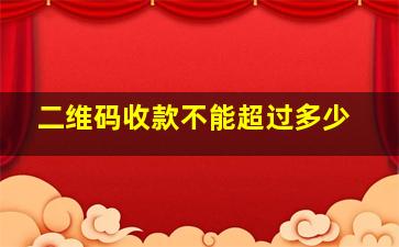 二维码收款不能超过多少