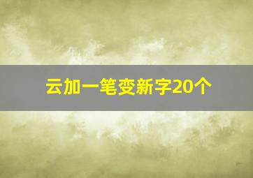 云加一笔变新字20个