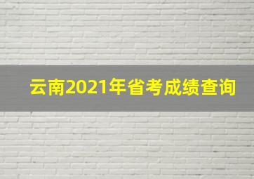 云南2021年省考成绩查询