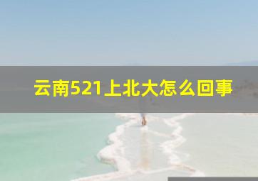 云南521上北大怎么回事