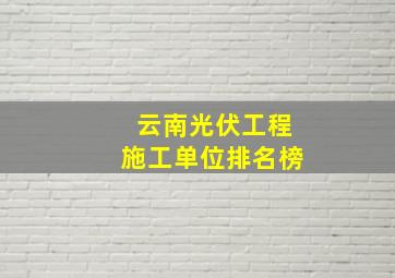 云南光伏工程施工单位排名榜