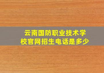 云南国防职业技术学校官网招生电话是多少