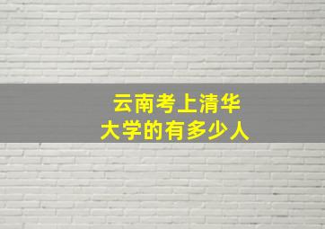 云南考上清华大学的有多少人