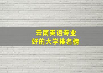 云南英语专业好的大学排名榜