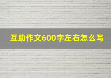 互助作文600字左右怎么写