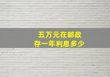 五万元在邮政存一年利息多少