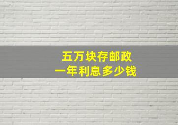 五万块存邮政一年利息多少钱