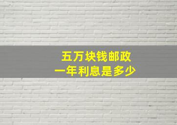 五万块钱邮政一年利息是多少