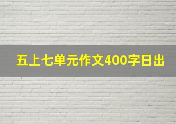 五上七单元作文400字日出