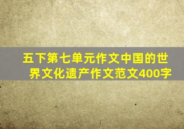 五下第七单元作文中国的世界文化遗产作文范文400字