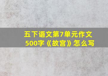 五下语文第7单元作文500字《故宫》怎么写