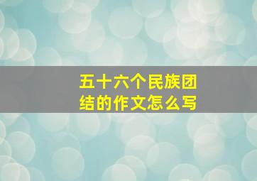 五十六个民族团结的作文怎么写