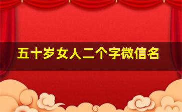 五十岁女人二个字微信名