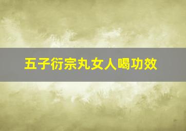 五子衍宗丸女人喝功效