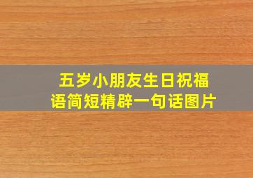 五岁小朋友生日祝福语简短精辟一句话图片