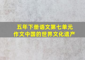 五年下册语文第七单元作文中国的世界文化遗产