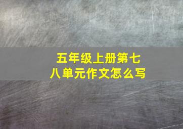 五年级上册第七八单元作文怎么写