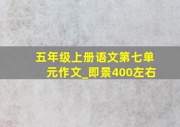 五年级上册语文第七单元作文_即景400左右