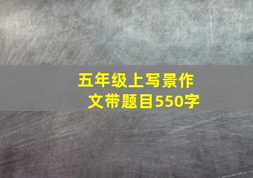 五年级上写景作文带题目550字