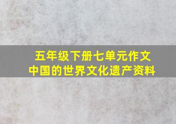 五年级下册七单元作文中国的世界文化遗产资料