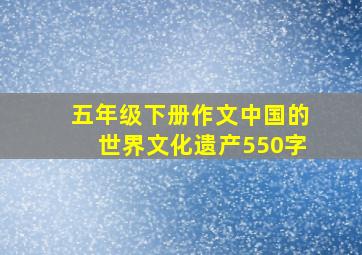 五年级下册作文中国的世界文化遗产550字