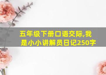 五年级下册口语交际,我是小小讲解员日记250字