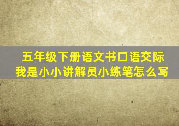 五年级下册语文书口语交际我是小小讲解员小练笔怎么写