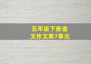 五年级下册语文作文第7单元