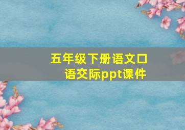 五年级下册语文口语交际ppt课件