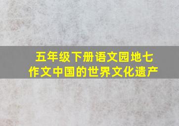 五年级下册语文园地七作文中国的世界文化遗产