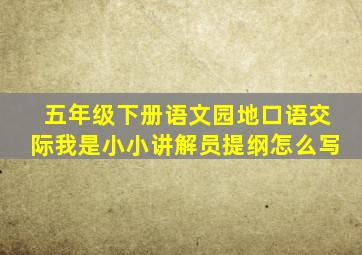 五年级下册语文园地口语交际我是小小讲解员提纲怎么写