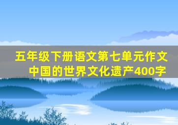 五年级下册语文第七单元作文中国的世界文化遗产400字