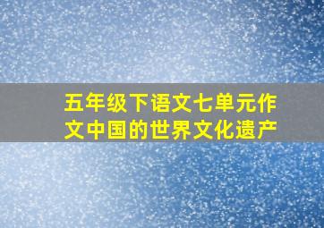 五年级下语文七单元作文中国的世界文化遗产