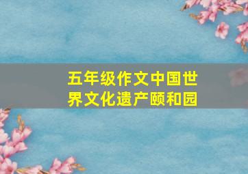 五年级作文中国世界文化遗产颐和园