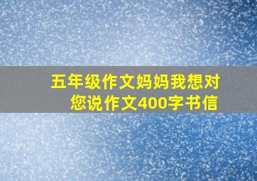 五年级作文妈妈我想对您说作文400字书信