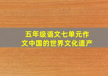 五年级语文七单元作文中国的世界文化遗产