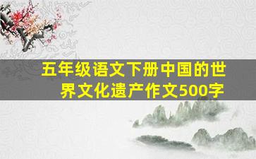 五年级语文下册中国的世界文化遗产作文500字